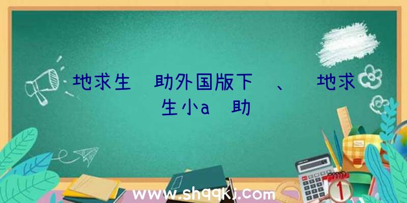 绝地求生辅助外国版下载、绝地求生小a辅助