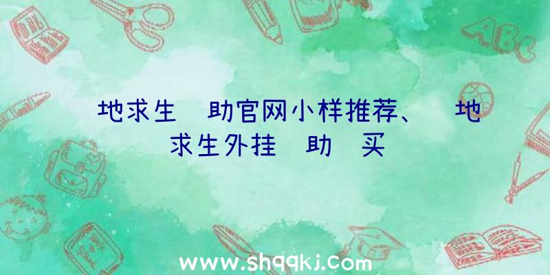 绝地求生辅助官网小样推荐、绝地求生外挂辅助购买