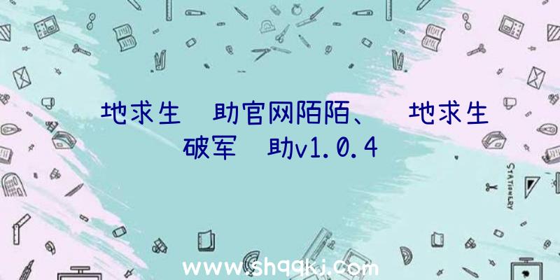 绝地求生辅助官网陌陌、绝地求生破军辅助v1.0.4