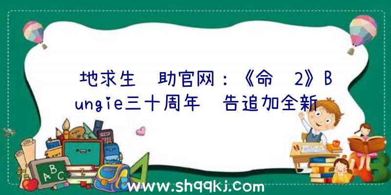 绝地求生辅助官网：《命运2》Bungie三十周年预告追加全新兵器、皮肤套装、举措脸色等