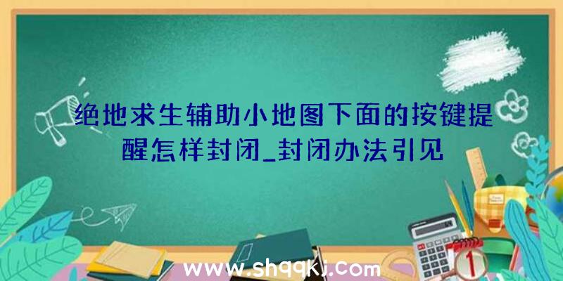 绝地求生辅助小地图下面的按键提醒怎样封闭_封闭办法引见