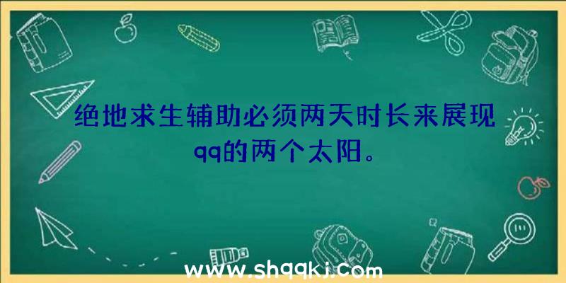 绝地求生辅助必须两天时长来展现qq的两个太阳。