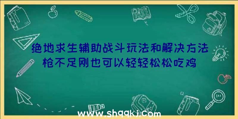 绝地求生辅助战斗玩法和解决方法枪不足刚也可以轻轻松松吃鸡