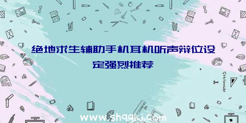 绝地求生辅助手机耳机听声辩位设定强烈推荐