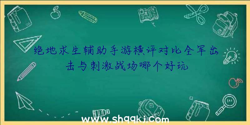 绝地求生辅助手游横评对比全军出击与刺激战场哪个好玩