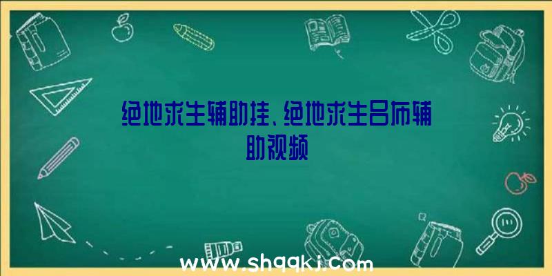 绝地求生辅助挂、绝地求生吕布辅助视频