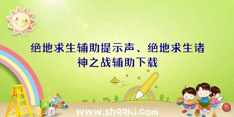绝地求生辅助提示声、绝地求生诸神之战辅助下载
