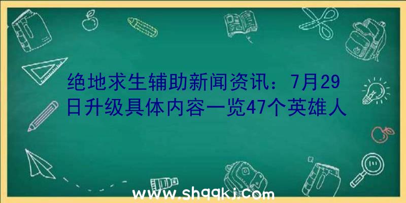 绝地求生辅助新闻资讯：7月29日升级具体内容一览47个英雄人物调节