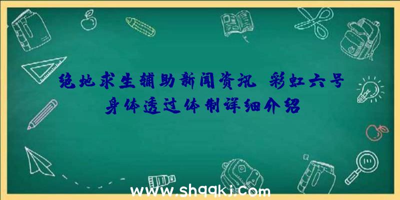 绝地求生辅助新闻资讯：彩虹六号身体透过体制详细介绍