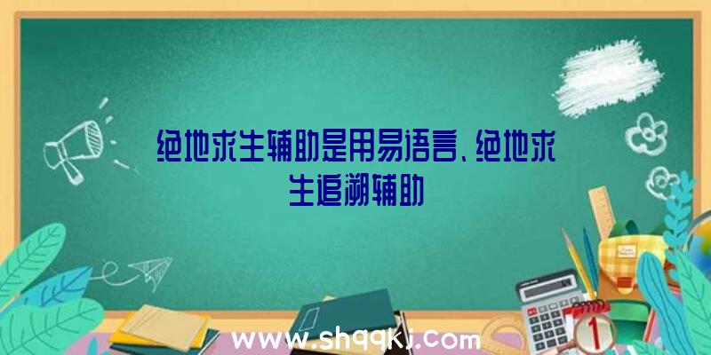 绝地求生辅助是用易语言、绝地求生追溯辅助