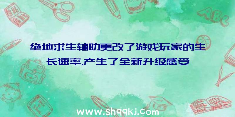 绝地求生辅助更改了游戏玩家的生长速率，产生了全新升级感受