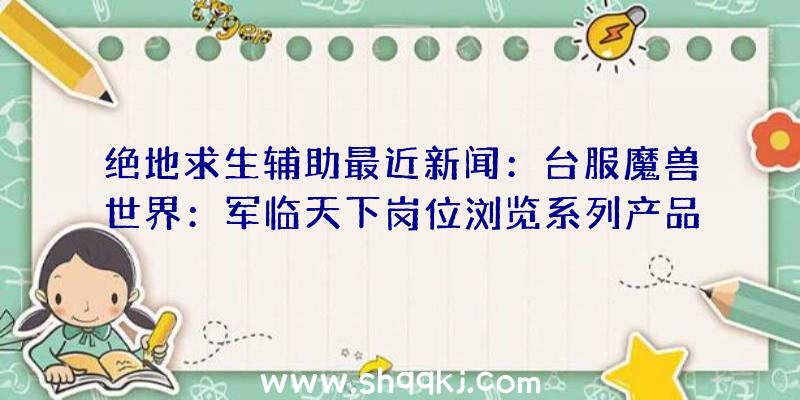 绝地求生辅助最近新闻：台服魔兽世界：军临天下岗位浏览系列产品：死亡骑士