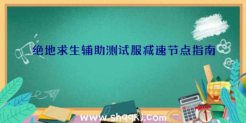 绝地求生辅助测试服减速节点指南