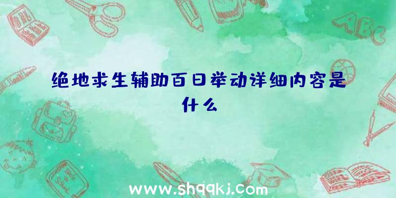 绝地求生辅助百日举动详细内容是什么