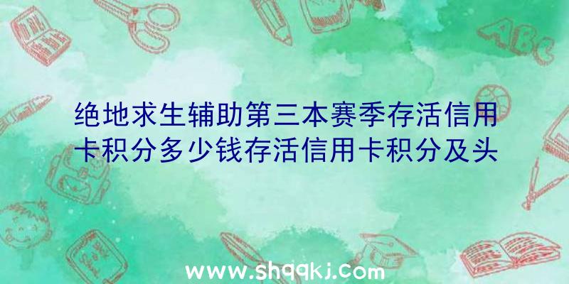 绝地求生辅助第三本赛季存活信用卡积分多少钱存活信用卡积分及头衔奖赏一览