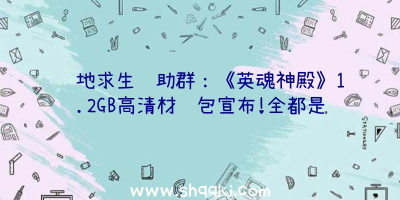 绝地求生辅助群：《英魂神殿》1.2GB高清材质包宣布!全都是2K分辩率哦