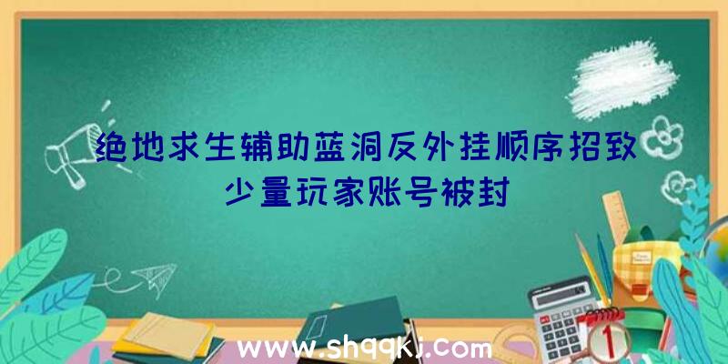 绝地求生辅助蓝洞反外挂顺序招致少量玩家账号被封