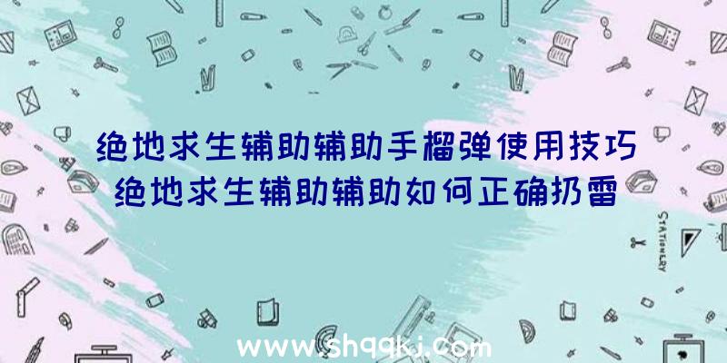 绝地求生辅助辅助手榴弹使用技巧绝地求生辅助辅助如何正确扔雷