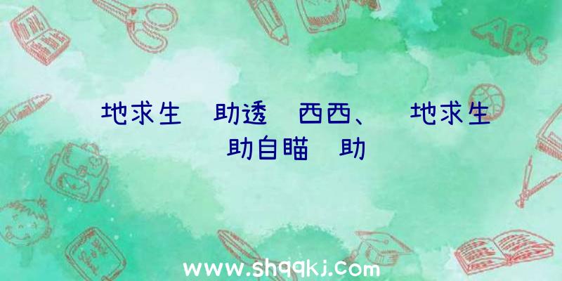 绝地求生辅助透视西西、绝地求生辅助自瞄辅助