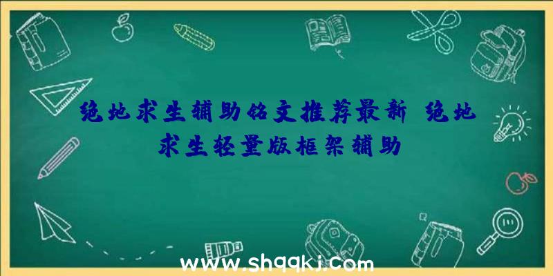 绝地求生辅助铭文推荐最新、绝地求生轻量版框架辅助