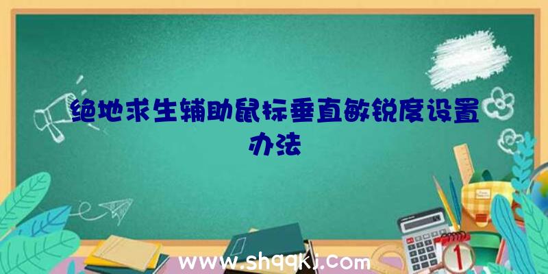 绝地求生辅助鼠标垂直敏锐度设置办法