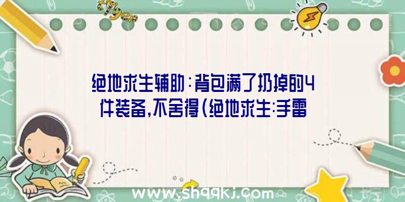 绝地求生辅助：背包满了扔掉的4件装备,不舍得（绝地求生:手雷弹不用带,这都是自己下意识难点而已）