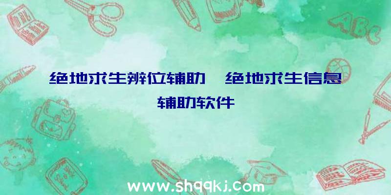 绝地求生辨位辅助、绝地求生信息辅助软件