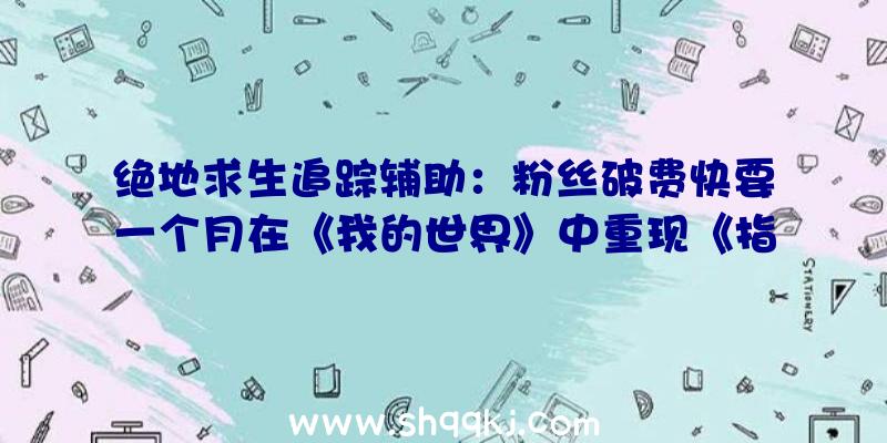 绝地求生追踪辅助：粉丝破费快要一个月在《我的世界》中重现《指环王》的「瑞文戴尔」