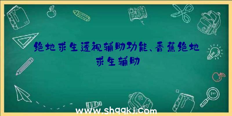 绝地求生透视辅助功能、香蕉绝地求生辅助