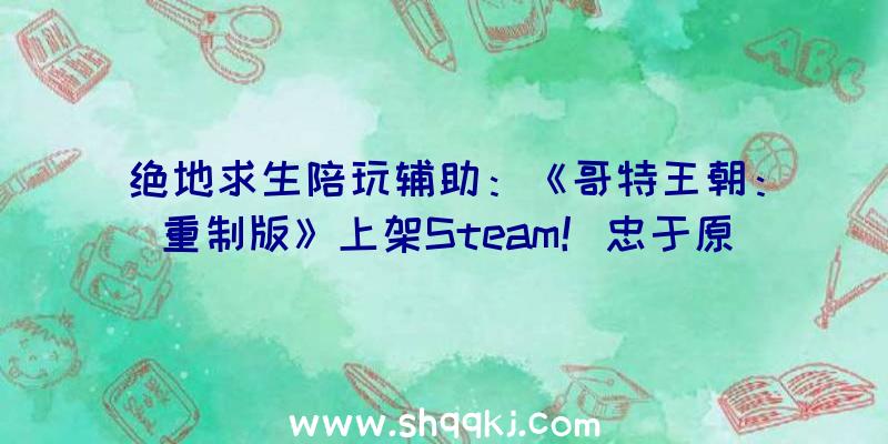 绝地求生陪玩辅助：《哥特王朝：重制版》上架Steam！忠于原版《哥特王朝1》配景剧情