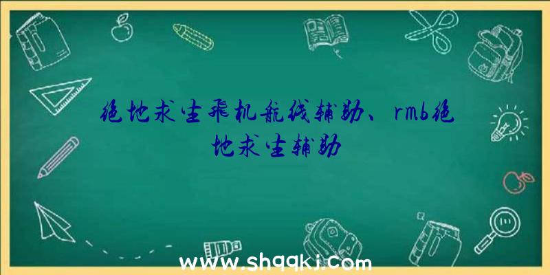 绝地求生飞机航线辅助、rmb绝地求生辅助