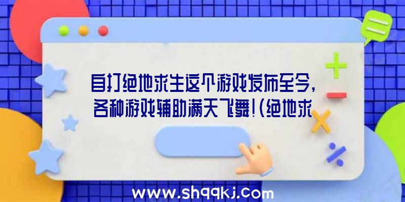 自打绝地求生这个游戏发布至今,各种游戏辅助满天飞舞！（绝地求生辅助每日因为购买协助受骗上当的人比较多到数不清）