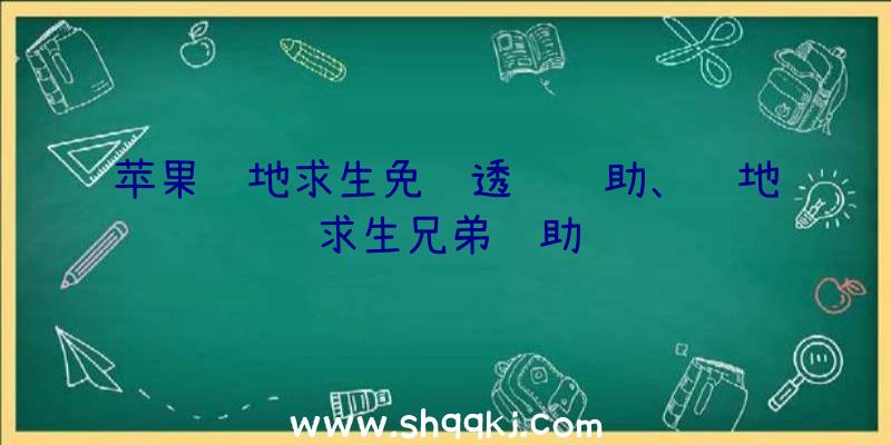 苹果绝地求生免费透视辅助、绝地求生兄弟辅助